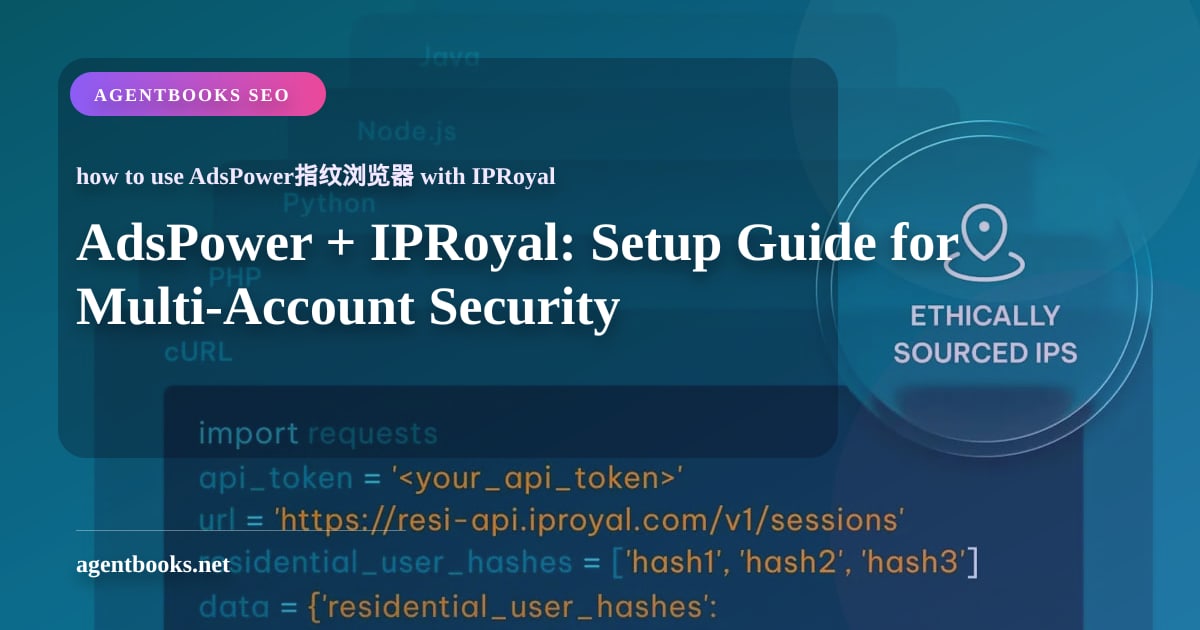 AdsPower + IPRoyal: Hướng dẫn thiết lập bảo mật đa tài khoản