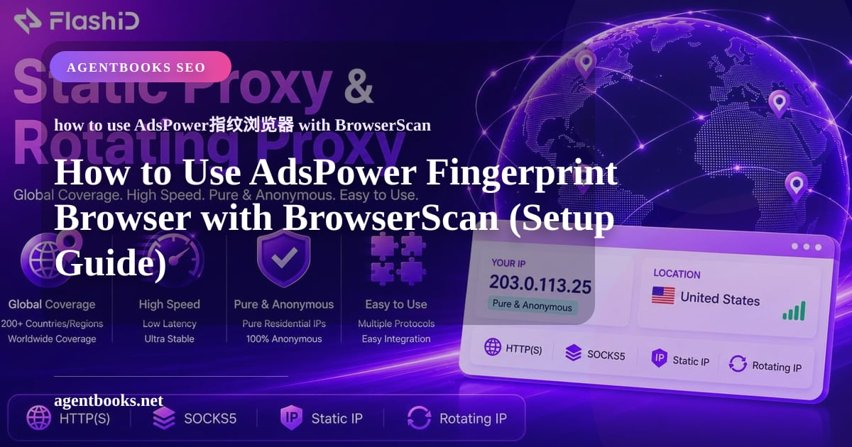 Cách Sử Dụng Trình Duyệt Vân Tay AdsPower với BrowserScan (Hướng Dẫn Thiết Lập)
