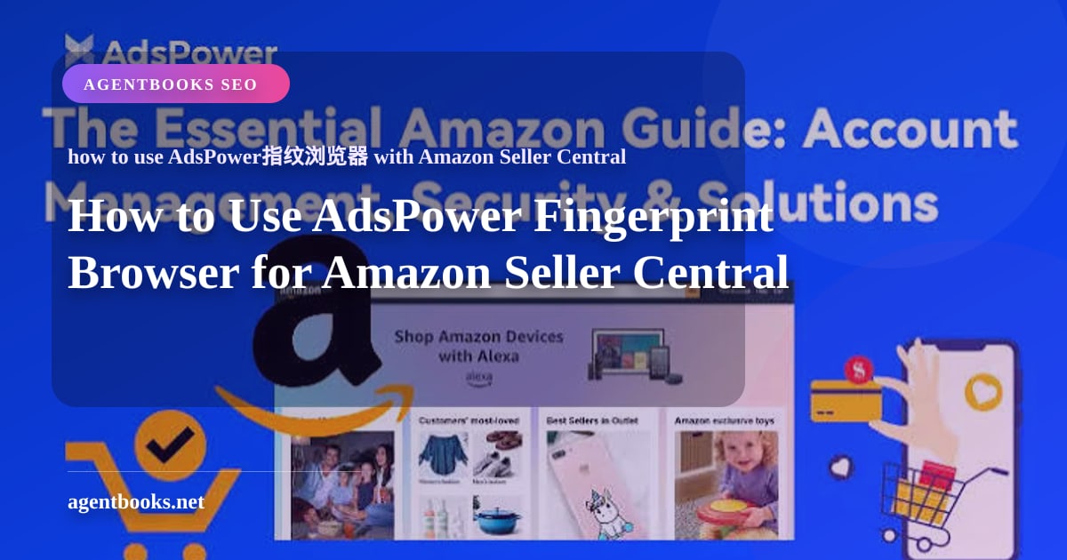 How to Use AdsPower Fingerprint Browser for Amazon Seller Central