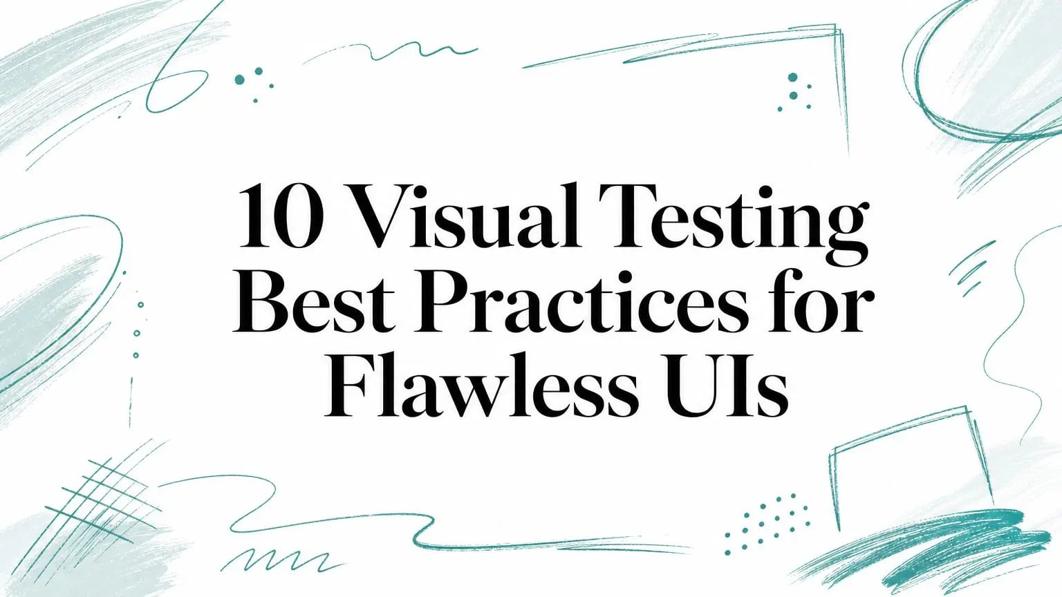 10 Visual Testing Best Practices for Flawless UIs