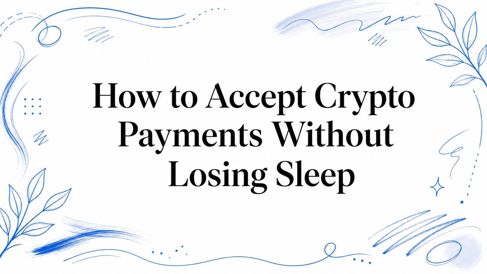 How to Accept Crypto Payments Without Losing Sleep